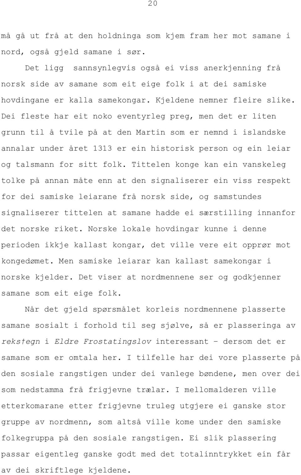 Dei fleste har eit noko eventyrleg preg, men det er liten grunn til å tvile på at den Martin som er nemnd i islandske annalar under året 1313 er ein historisk person og ein leiar og talsmann for sitt