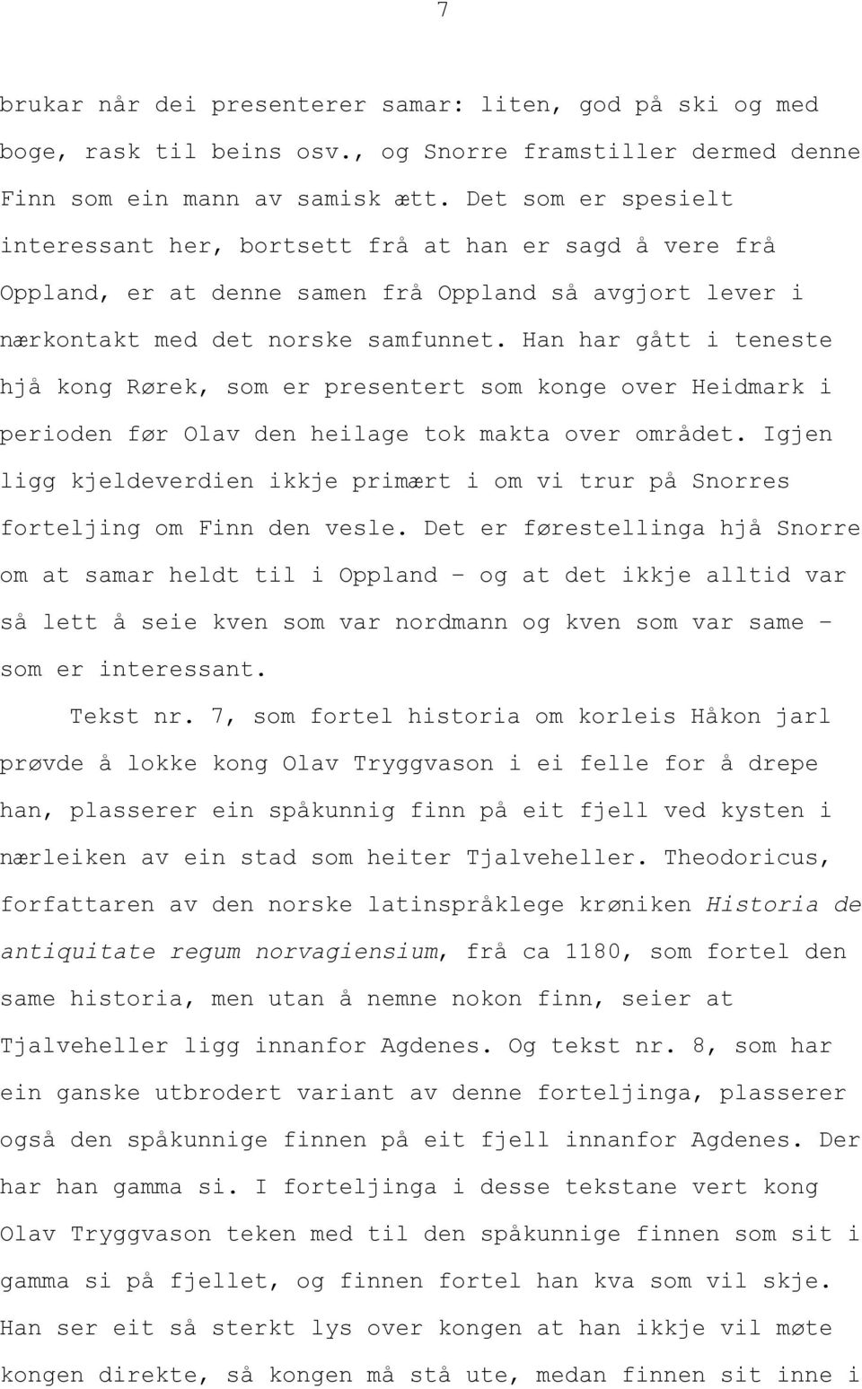 Han har gått i teneste hjå kong Rørek, som er presentert som konge over Heidmark i perioden før Olav den heilage tok makta over området.