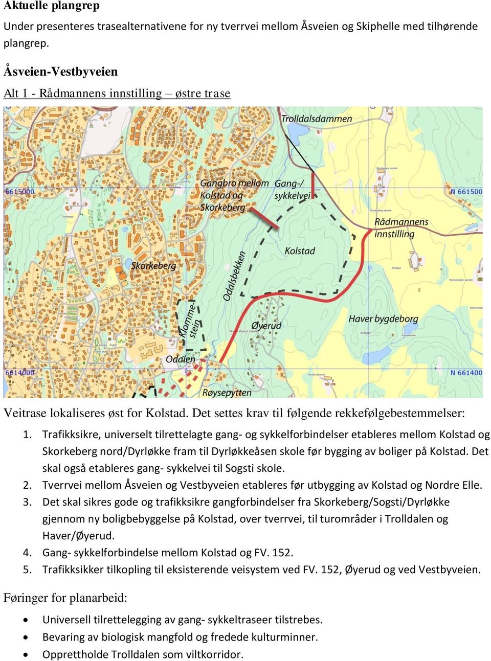 Trafikksikre, universelt tilrettelagte gang- og sykkelforbindelser etableres mellom Kolstad og Skorkeberg nord/dyrløkke fram til Dyrløkkeåsen skole før bygging av boliger på Kolstad.