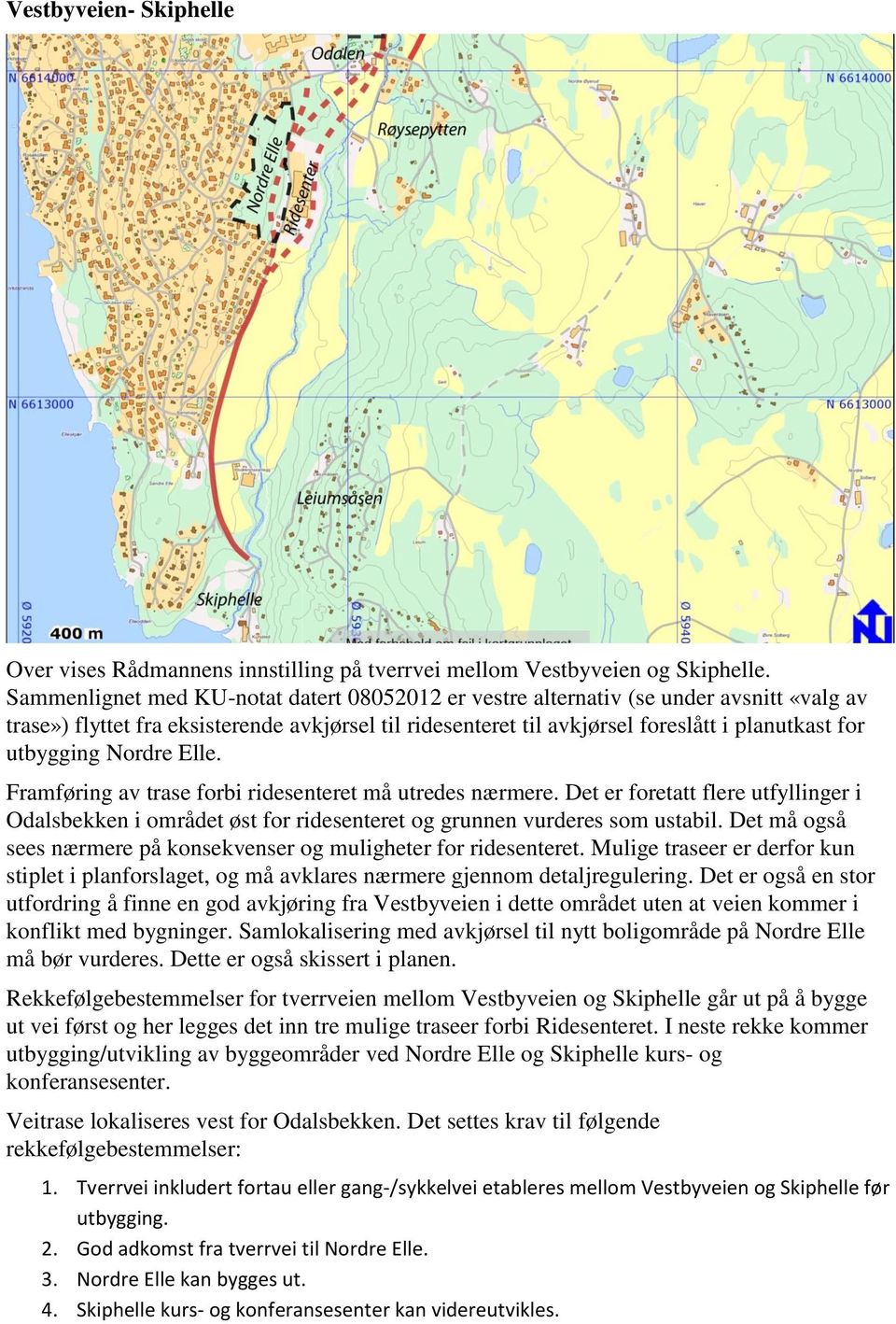 utbygging Nordre Elle. Framføring av trase forbi ridesenteret må utredes nærmere. Det er foretatt flere utfyllinger i Odalsbekken i området øst for ridesenteret og grunnen vurderes som ustabil.