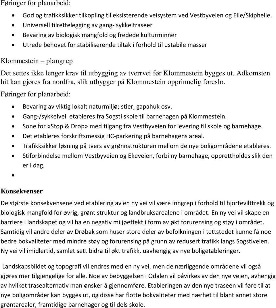 Det settes ikke lenger krav til utbygging av tverrvei før Klommestein bygges ut. Adkomsten hit kan gjøres fra nordfra, slik utbygger på Klommestein opprinnelig foreslo.