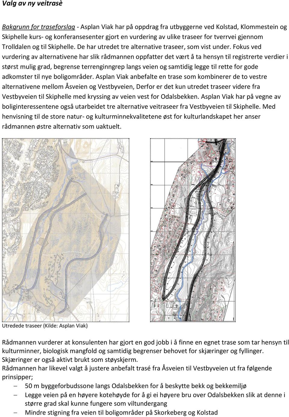 Fokus ved vurdering av alternativene har slik rådmannen oppfatter det vært å ta hensyn til registrerte verdier i størst mulig grad, begrense terrenginngrep langs veien og samtidig legge til rette for
