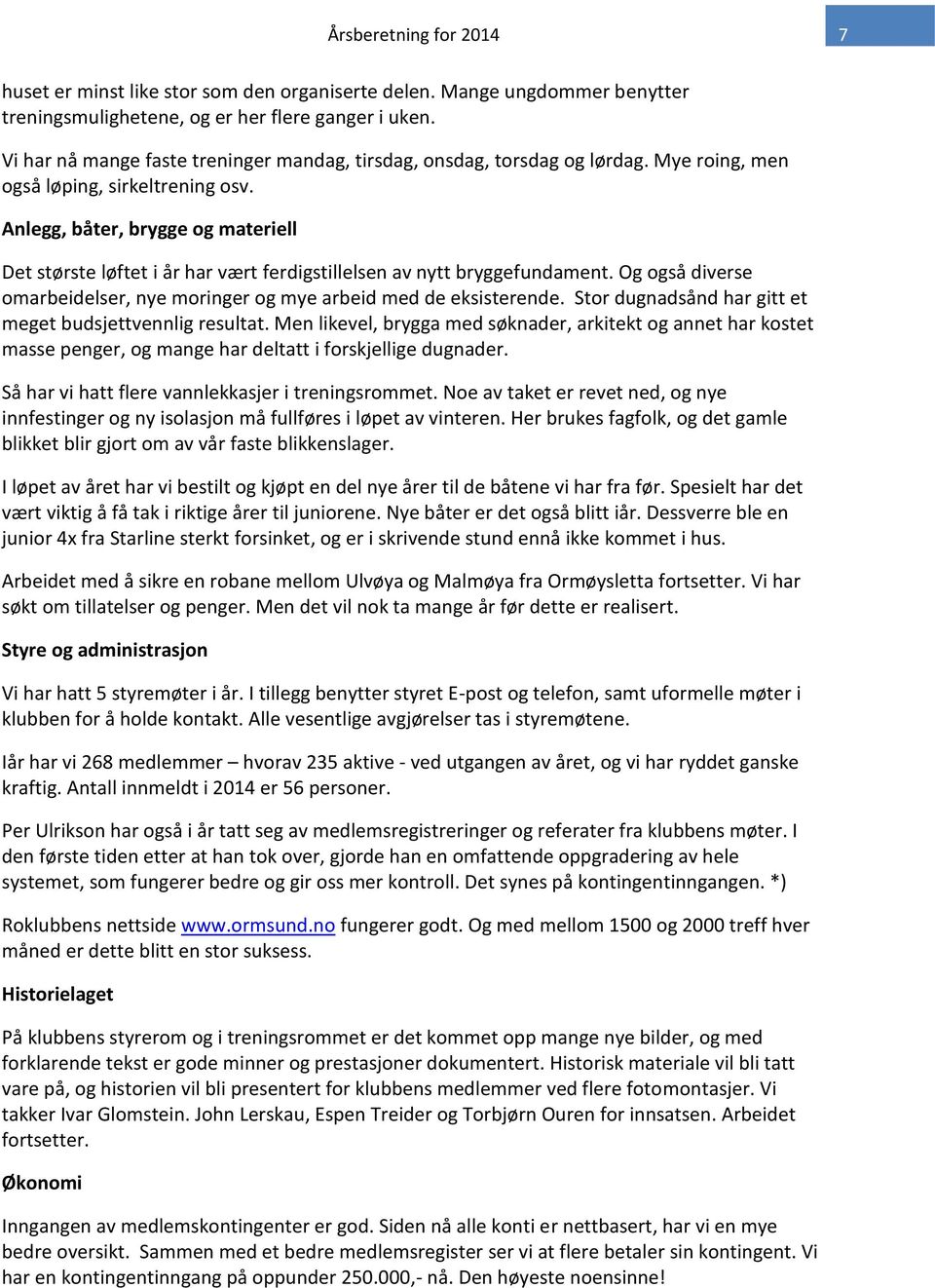 Anlegg, båter, brygge og materiell Det største løftet i år har vært ferdigstillelsen av nytt bryggefundament. Og også diverse omarbeidelser, nye moringer og mye arbeid med de eksisterende.