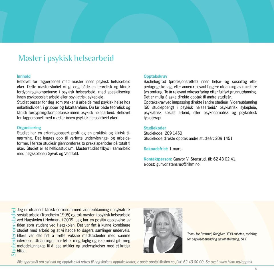 Studiet passer for deg som ønsker å arbeide med psykisk helse hos enkeltindivider, i grupper og lokalsamfunn. Du får både teoretisk og klinisk fordypningskompetanse innen psykisk helsearbeid.