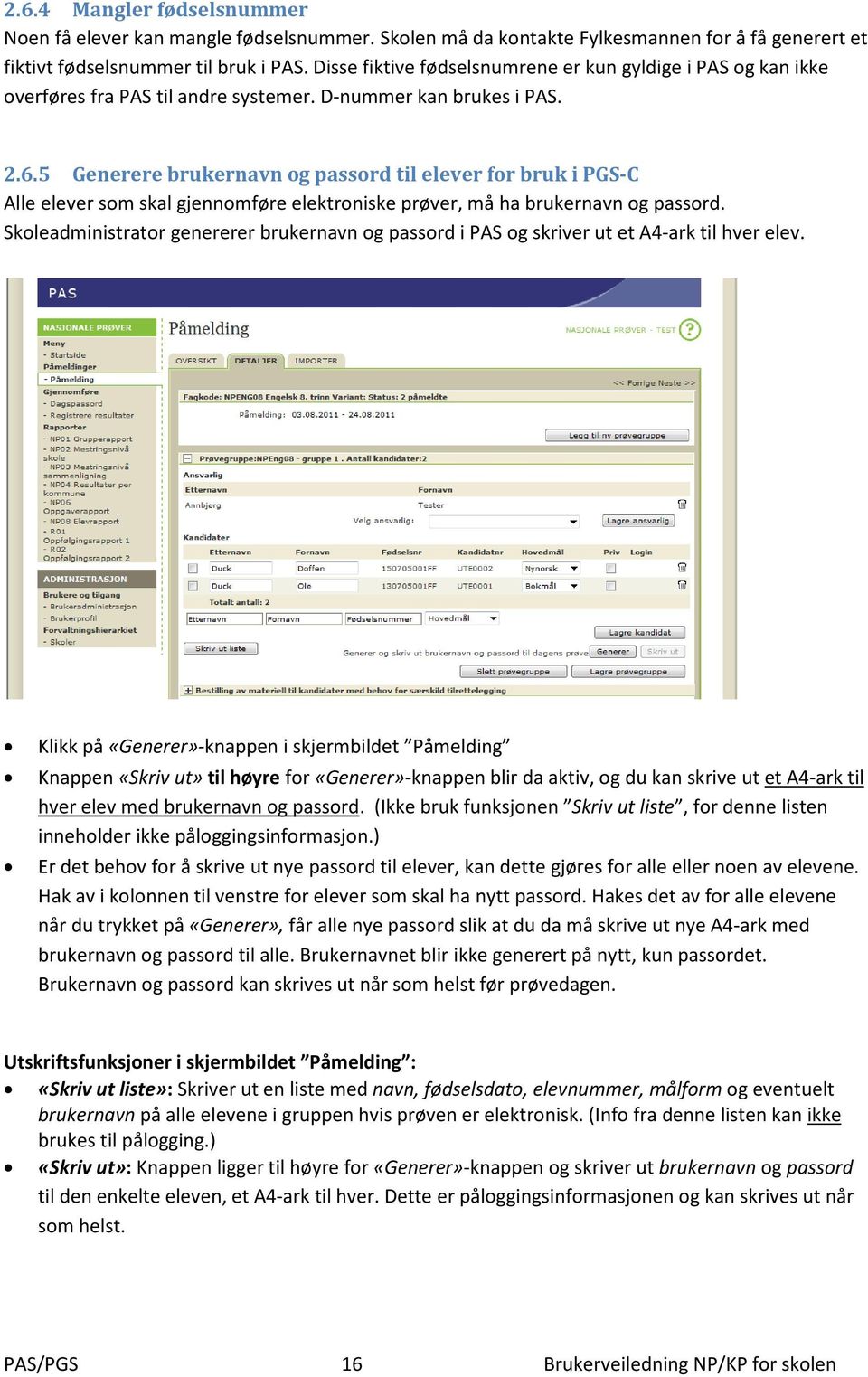 5 Generere brukernavn og passord til elever for bruk i PGS-C Alle elever som skal gjennomføre elektroniske prøver, må ha brukernavn og passord.