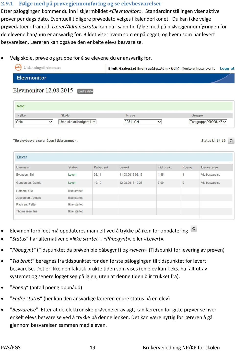 Lærer/Administrator kan da i sann tid følge med på prøvegjennomføringen for de elevene han/hun er ansvarlig for. Bildet viser hvem som er pålogget, og hvem som har levert besvarelsen.