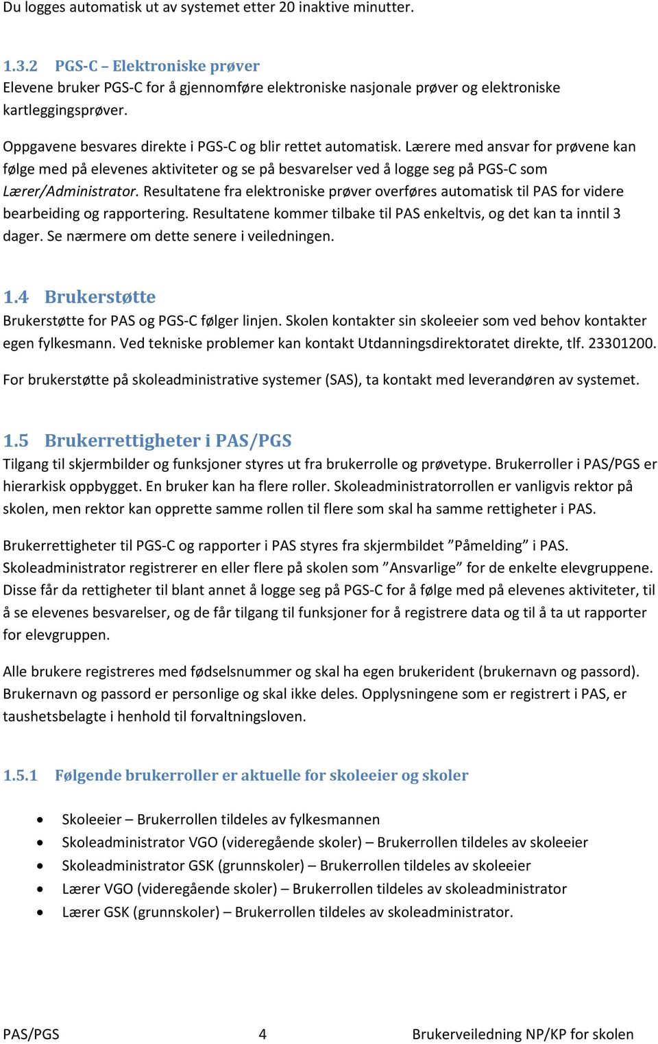 Resultatene fra elektroniske prøver overføres automatisk til PAS for videre bearbeiding og rapportering. Resultatene kommer tilbake til PAS enkeltvis, og det kan ta inntil 3 dager.