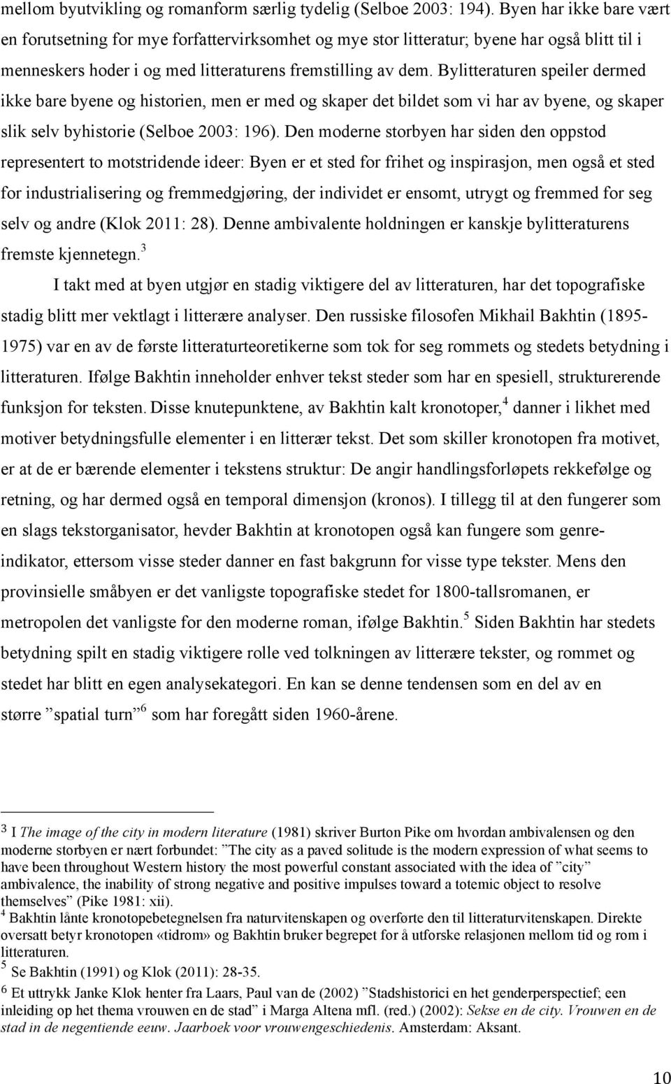 Bylitteraturen speiler dermed ikke bare byene og historien, men er med og skaper det bildet som vi har av byene, og skaper slik selv byhistorie (Selboe 2003: 196).