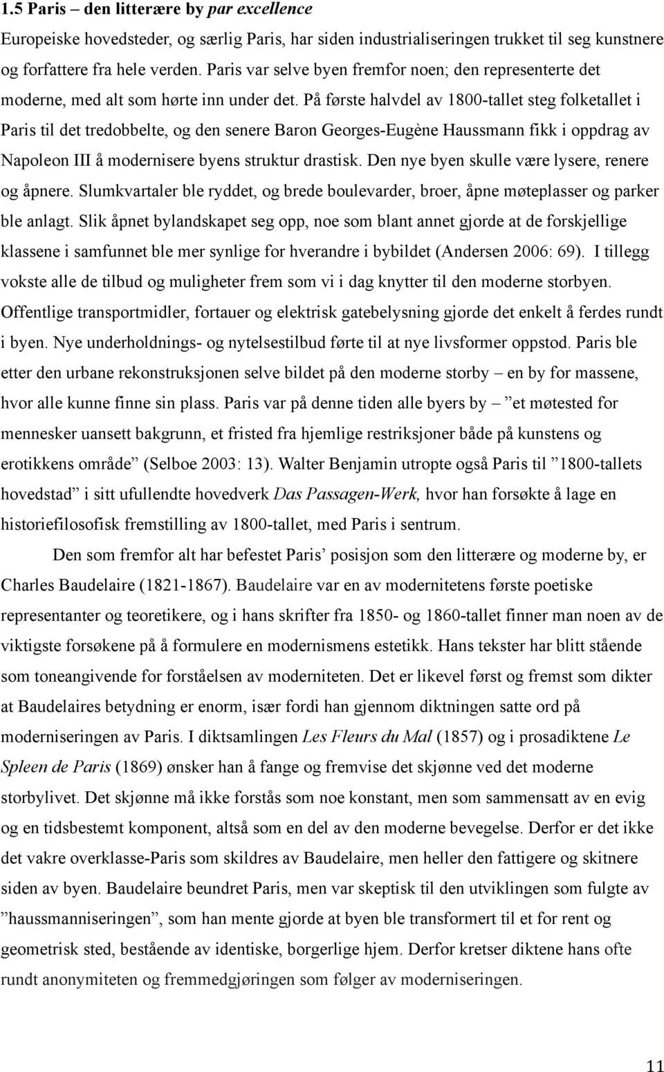 På første halvdel av 1800-tallet steg folketallet i Paris til det tredobbelte, og den senere Baron Georges-Eugène Haussmann fikk i oppdrag av Napoleon III å modernisere byens struktur drastisk.