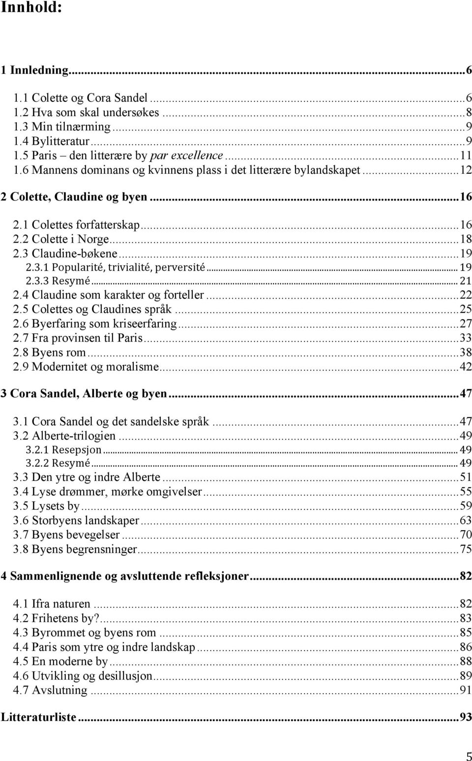 Claudine-bøkene... 19 2.3.1 Popularité, trivialité, perversité... 19 2.3.3 Resymé... 21 2.4 Claudine som karakter og forteller... 22 2.5 Colettes og Claudines språk... 25 2.