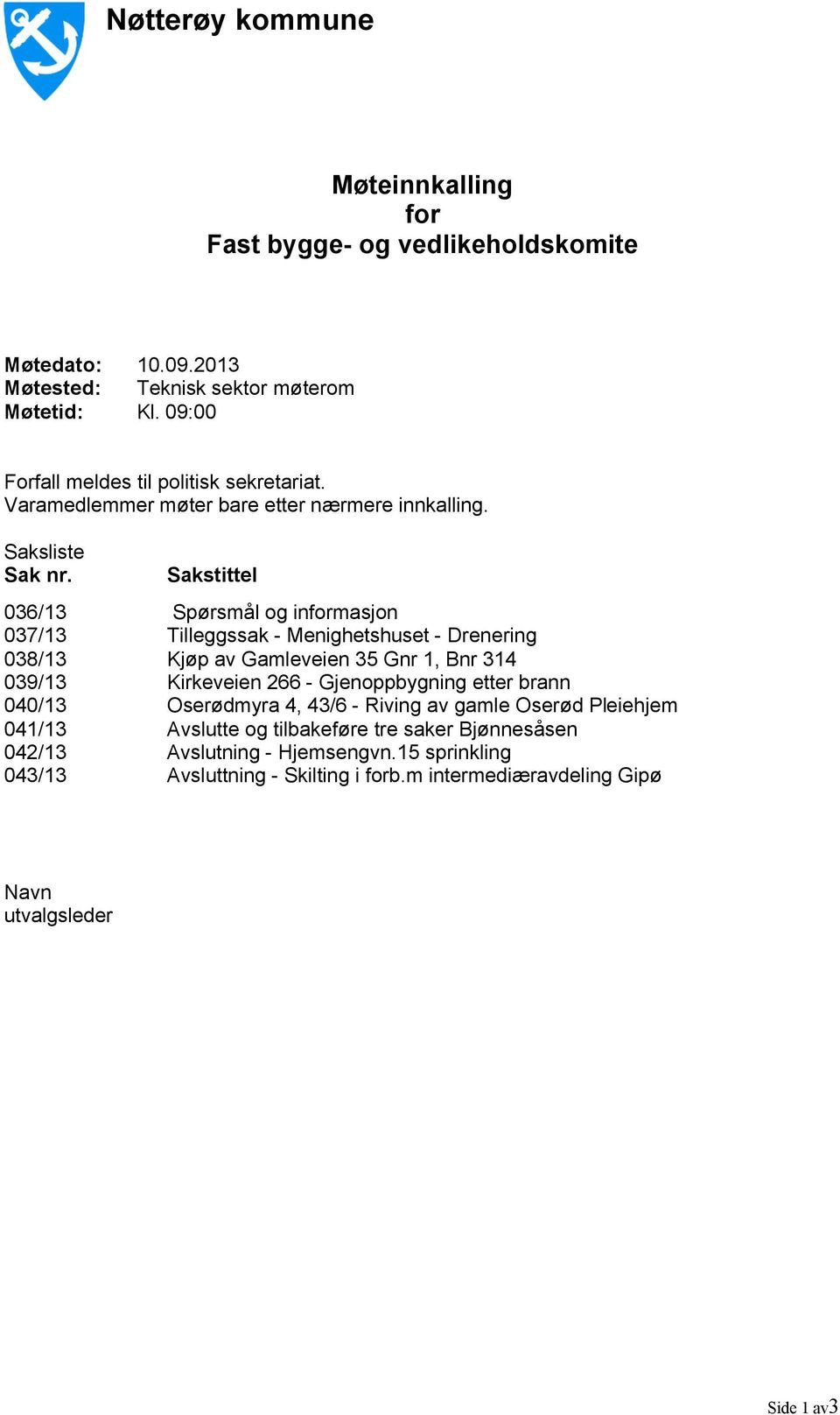 Sakstittel 036/13 Spørsmål og informasjon 037/13 Tilleggssak - Menighetshuset - Drenering 038/13 Kjøp av Gamleveien 35 Gnr 1, Bnr 314 039/13 Kirkeveien 266 - Gjenoppbygning