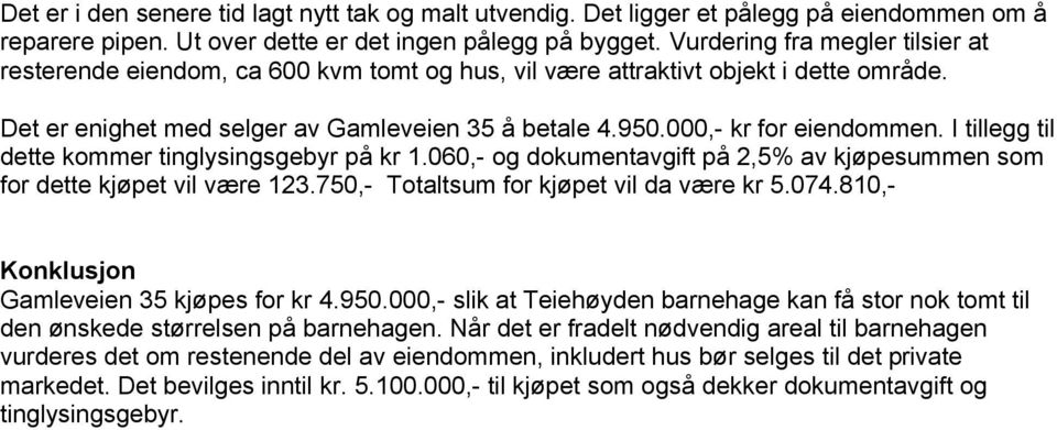 000,- kr for eiendommen. I tillegg til dette kommer tinglysingsgebyr på kr 1.060,- og dokumentavgift på 2,5% av kjøpesummen som for dette kjøpet vil være 123.