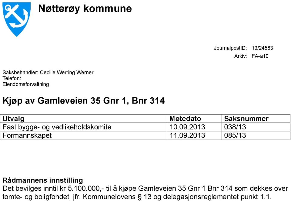 vedlikeholdskomite 10.09.2013 038/13 Formannskapet 11.09.2013 085/13 Rådmannens innstilling Det bevilges inntil kr 5.