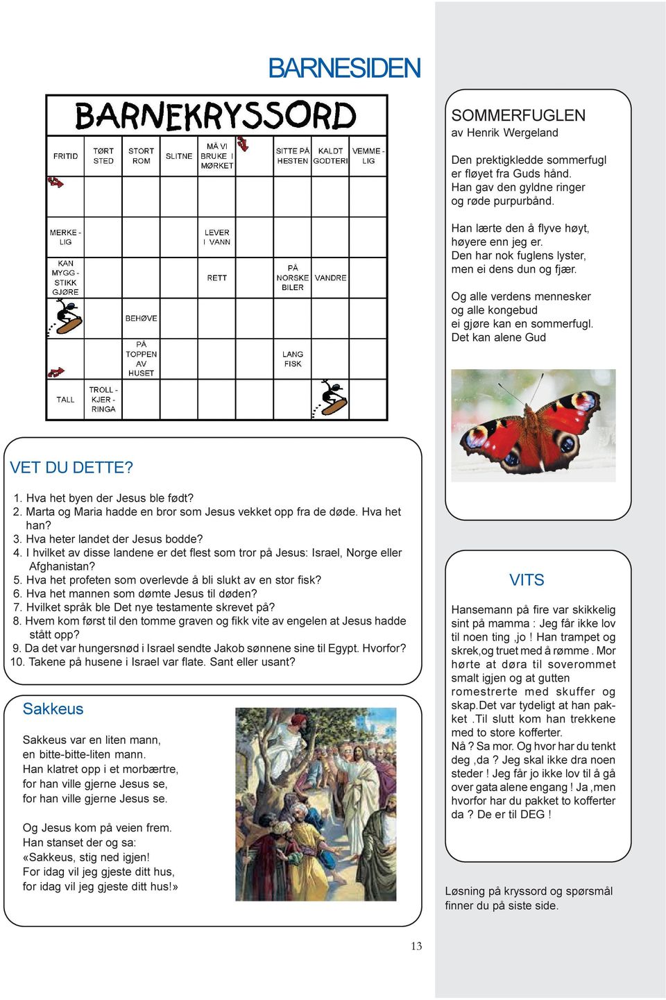 Marta og Maria hadde en bror som Jesus vekket opp fra de døde. Hva het han? 3. Hva heter landet der Jesus bodde? 4.