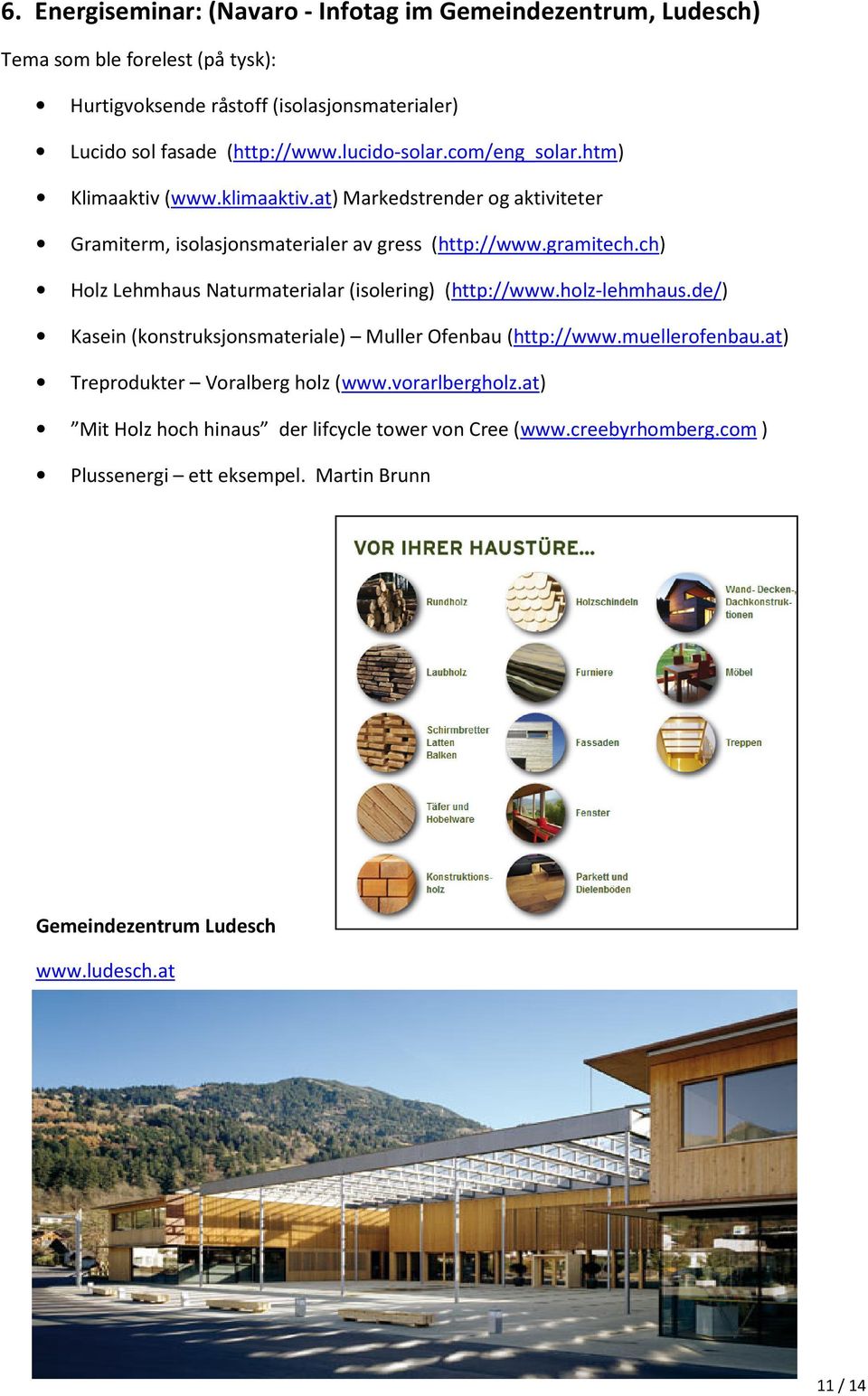 ch) Holz Lehmhaus Naturmaterialar (isolering) (http://www.holz-lehmhaus.de/) Kasein (konstruksjonsmateriale) Muller Ofenbau (http://www.muellerofenbau.