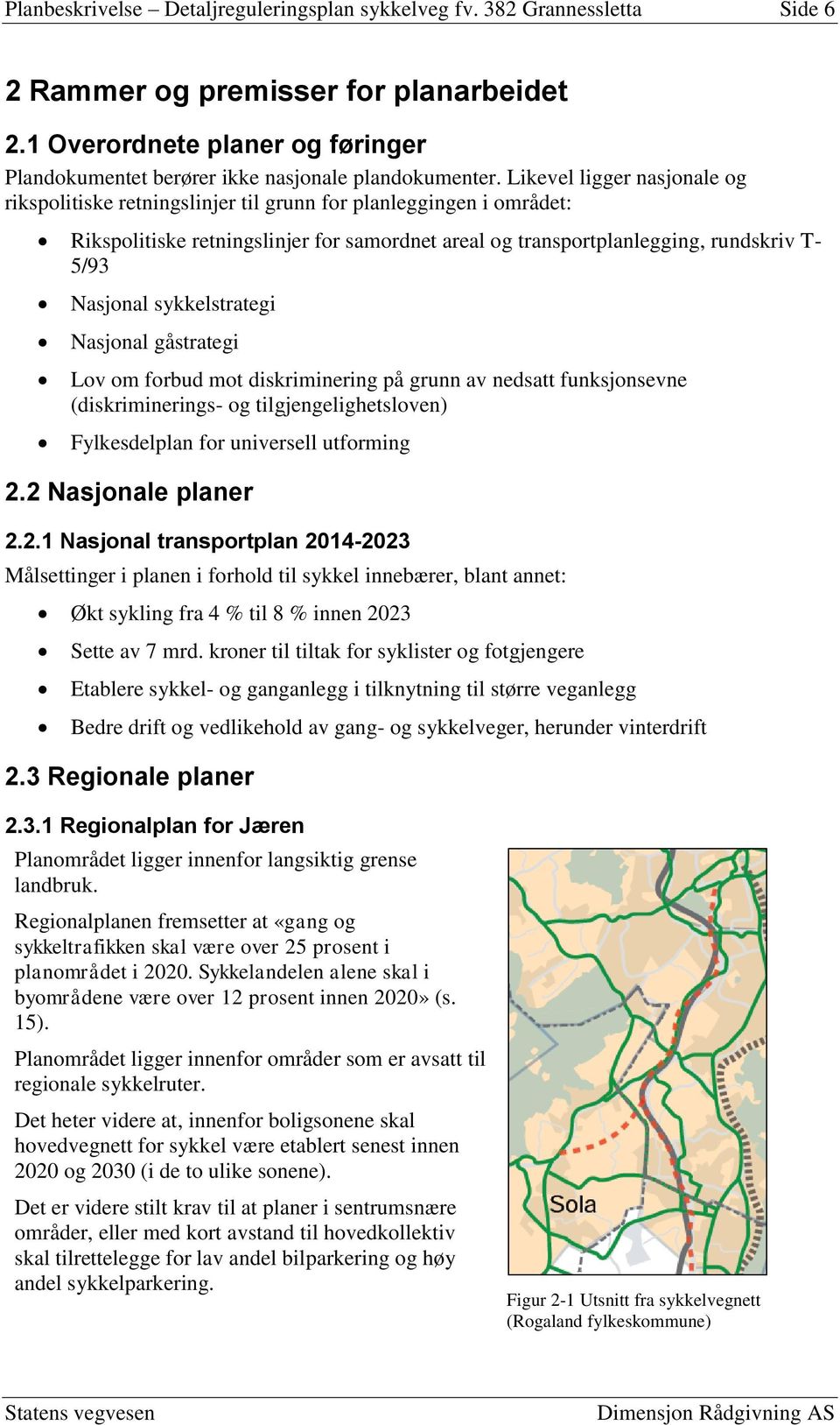 Likevel ligger nasjonale og rikspolitiske retningslinjer til grunn for planleggingen i området: Rikspolitiske retningslinjer for samordnet areal og transportplanlegging, rundskriv T- 5/93 Nasjonal