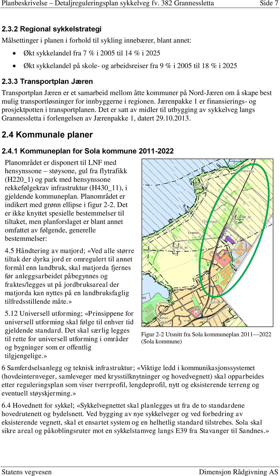 2 Regional sykkelstrategi Målsettinger i planen i forhold til sykling innebærer, blant annet: Økt sykkelandel fra 7 % i 2005 til 14 % i 2025 Økt sykkelandel på skole- og arbeidsreiser fra 9 % i 2005