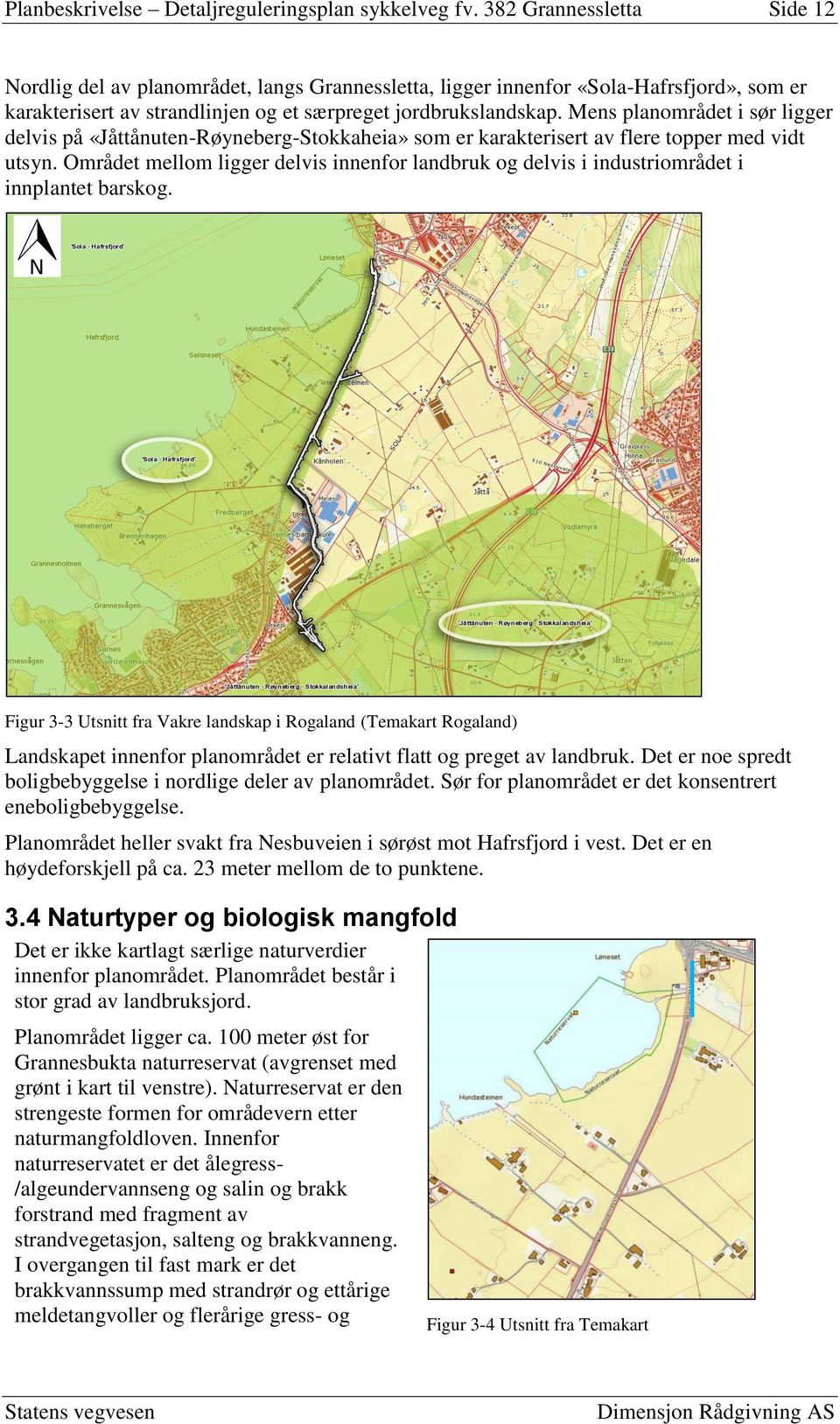 Mens planområdet i sør ligger delvis på «Jåttånuten-Røyneberg-Stokkaheia» som er karakterisert av flere topper med vidt utsyn.