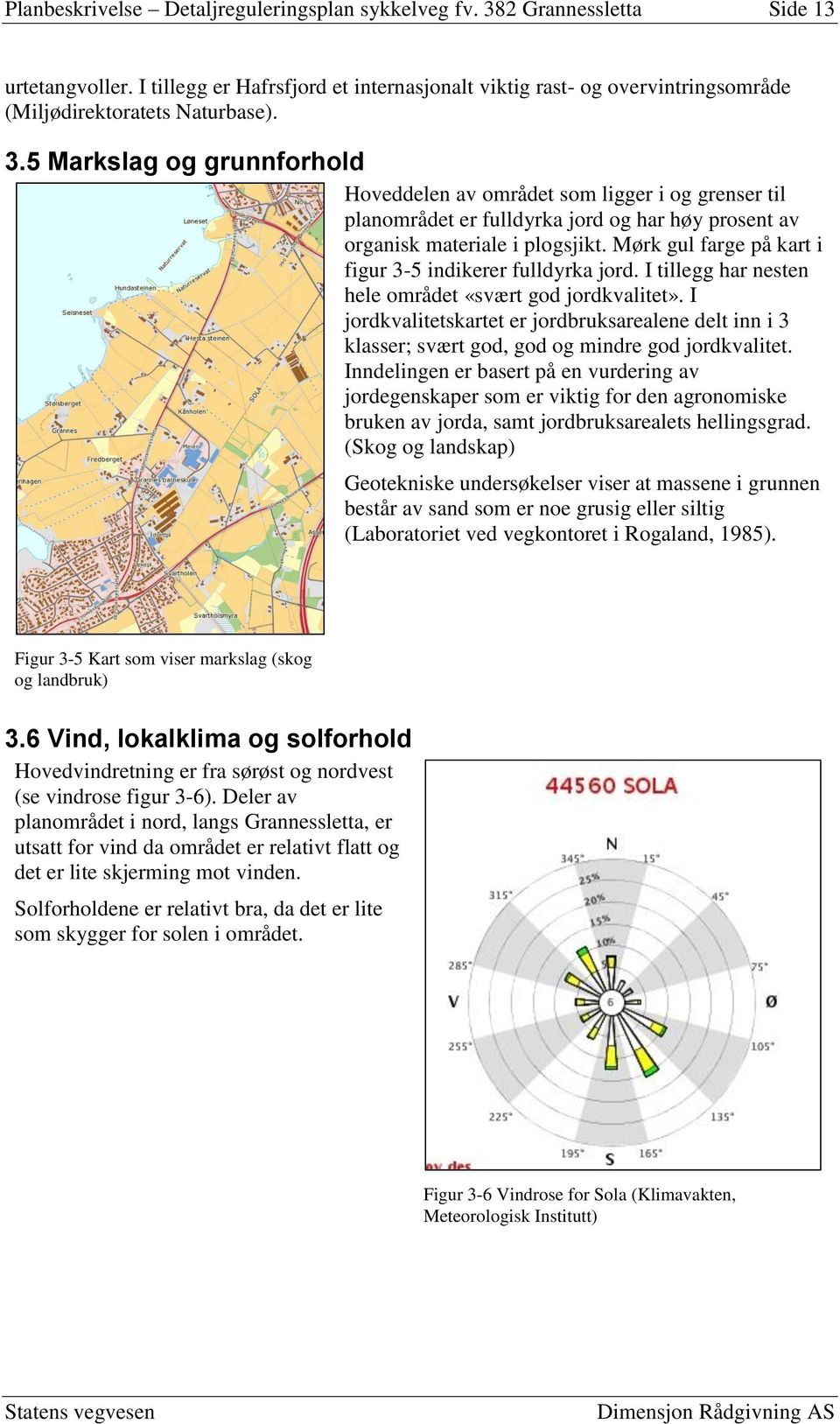 5 Markslag og grunnforhold Hoveddelen av området som ligger i og grenser til planområdet er fulldyrka jord og har høy prosent av organisk materiale i plogsjikt.