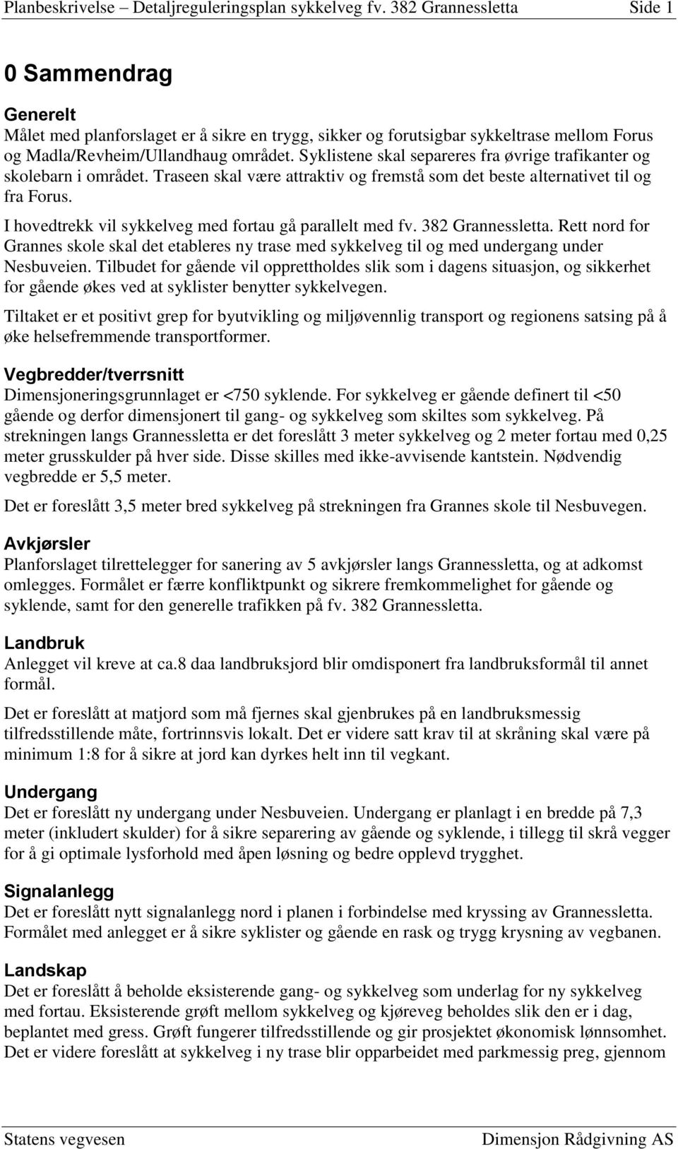 Syklistene skal separeres fra øvrige trafikanter og skolebarn i området. Traseen skal være attraktiv og fremstå som det beste alternativet til og fra Forus.