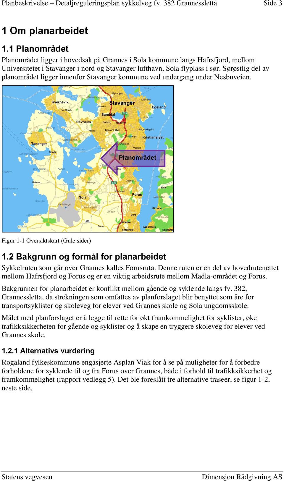 Sørøstlig del av planområdet ligger innenfor Stavanger kommune ved undergang under Nesbuveien. Planområdet Figur 1-1 Oversiktskart (Gule sider) 1.