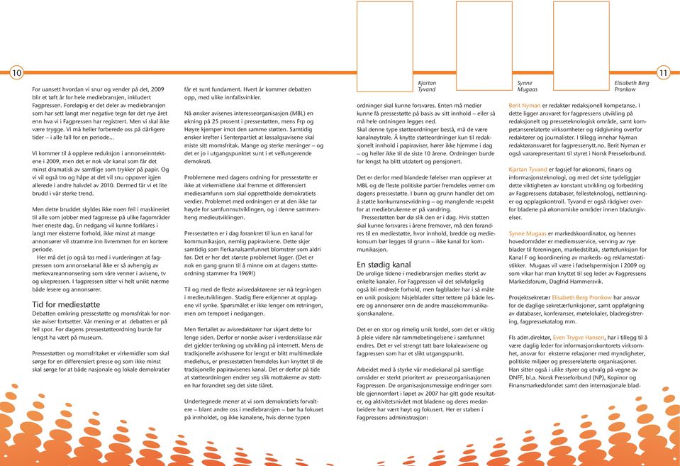 Vi må heller forberede oss på dårligere tider i alle fall for en periode Vi kommer til å oppleve reduksjon i annonseinntektene i 2009, men det er nok vår kanal som får det minst dramatisk av samtlige