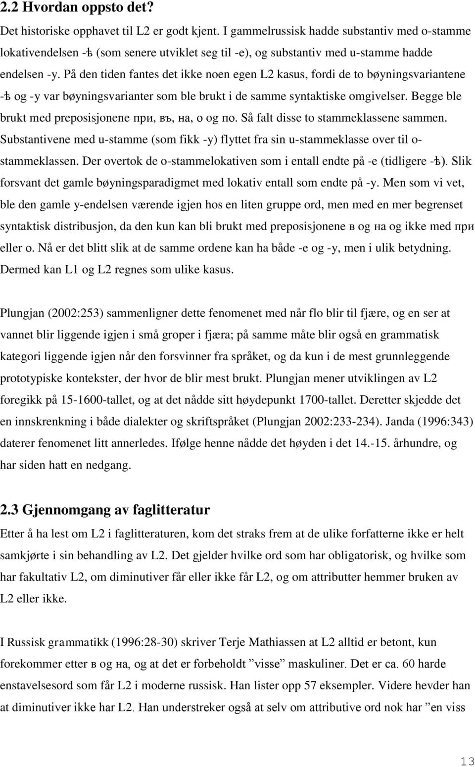 På den tiden fantes det ikke noen egen L2 kasus, fordi de to bøyningsvariantene -ѣ og -y var bøyningsvarianter som ble brukt i de samme syntaktiske omgivelser.