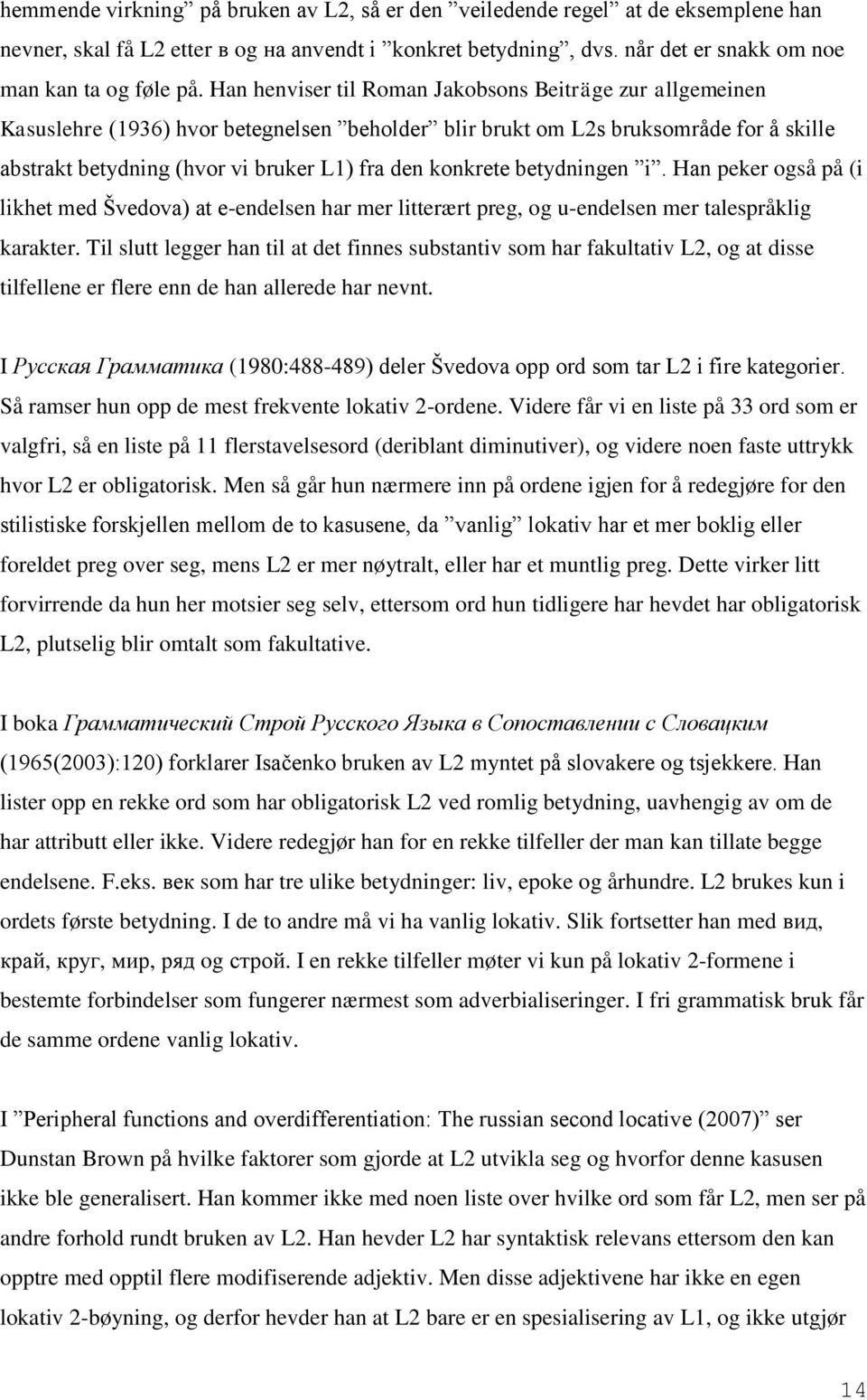 konkrete betydningen i. Han peker også på (i likhet med Švedova) at e-endelsen har mer litterært preg, og u-endelsen mer talespråklig karakter.