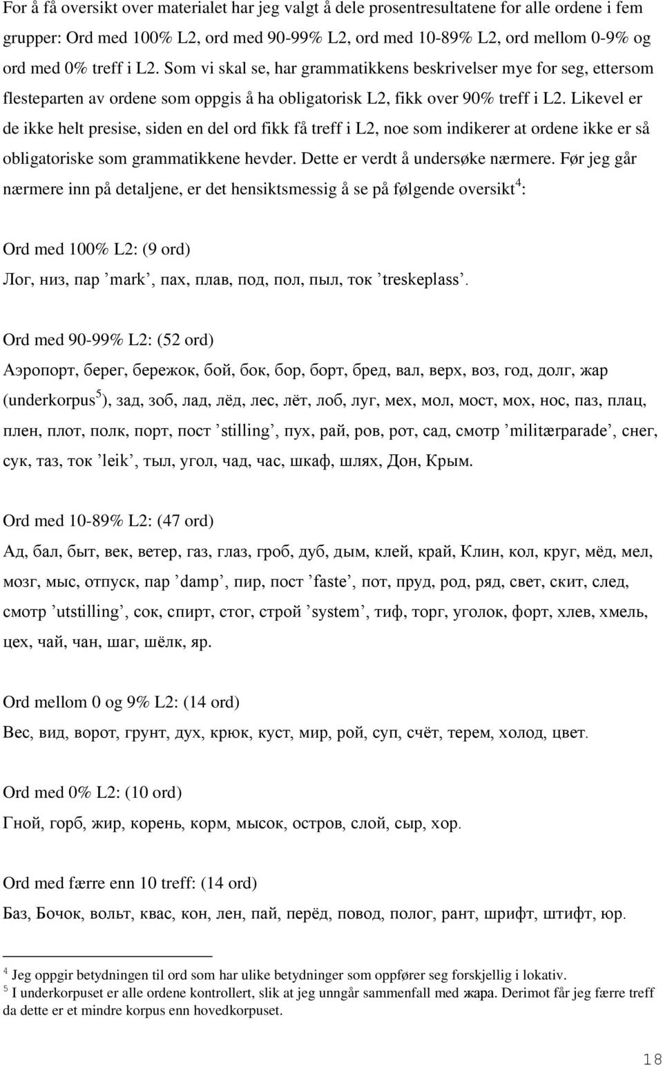 Likevel er de ikke helt presise, siden en del ord fikk få treff i L2, noe som indikerer at ordene ikke er så obligatoriske som grammatikkene hevder. Dette er verdt å undersøke nærmere.