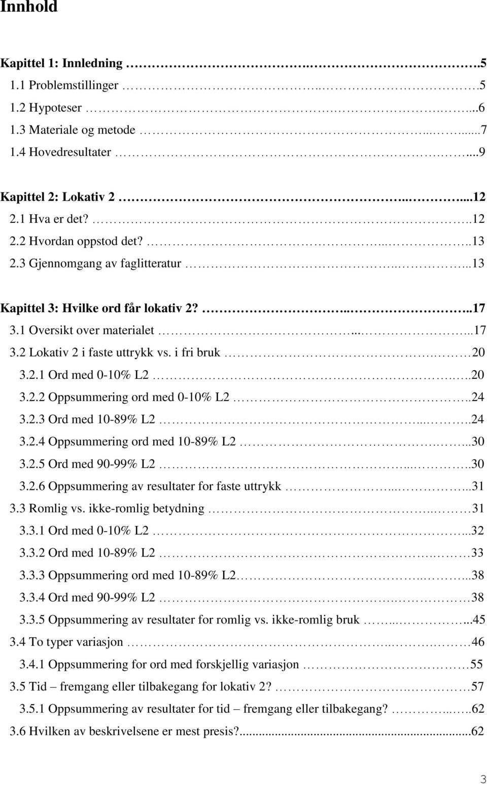 ..20 3.2.2 Oppsummering ord med 0-10% L2..24 3.2.3 Ord med 10-89% L2.....24 3.2.4 Oppsummering ord med 10-89% L2....30 3.2.5 Ord med 90-99% L2.....30 3.2.6 Oppsummering av resultater for faste uttrykk.