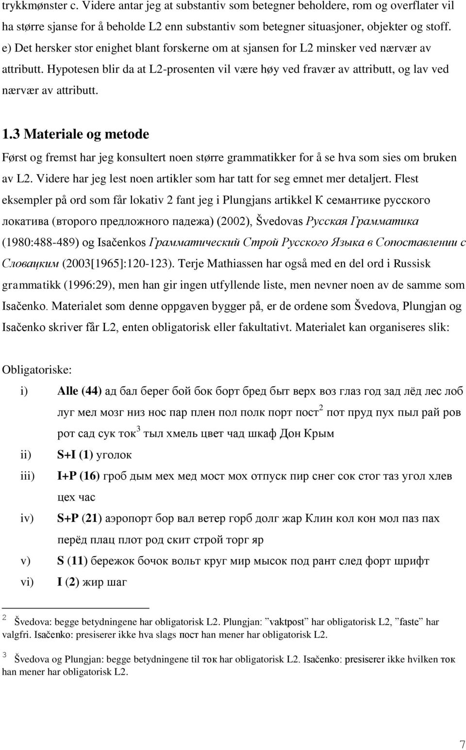 Hypotesen blir da at L2-prosenten vil være høy ved fravær av attributt, og lav ved nærvær av attributt. 1.