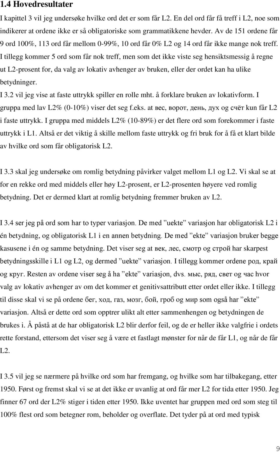 I tillegg kommer 5 ord som får nok treff, men som det ikke viste seg hensiktsmessig å regne ut L2-prosent for, da valg av lokativ avhenger av bruken, eller der ordet kan ha ulike betydninger. I 3.