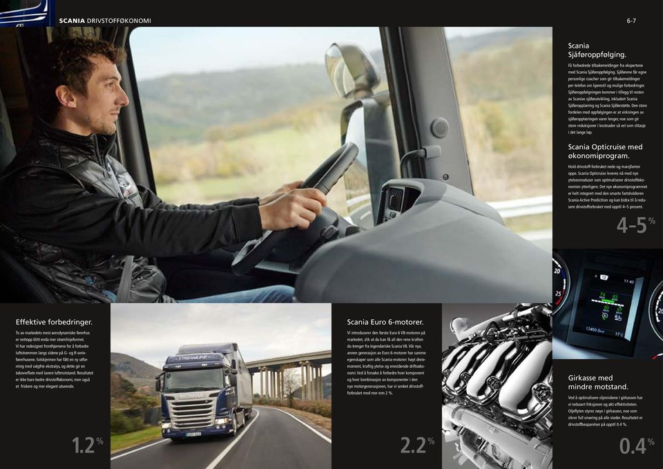 Sjåføroppfølgningen kommer i tillegg til resten av Scanias sjåførutvikling, inkludert Scania Sjåføropplæring og Scania Sjåførstøtte.