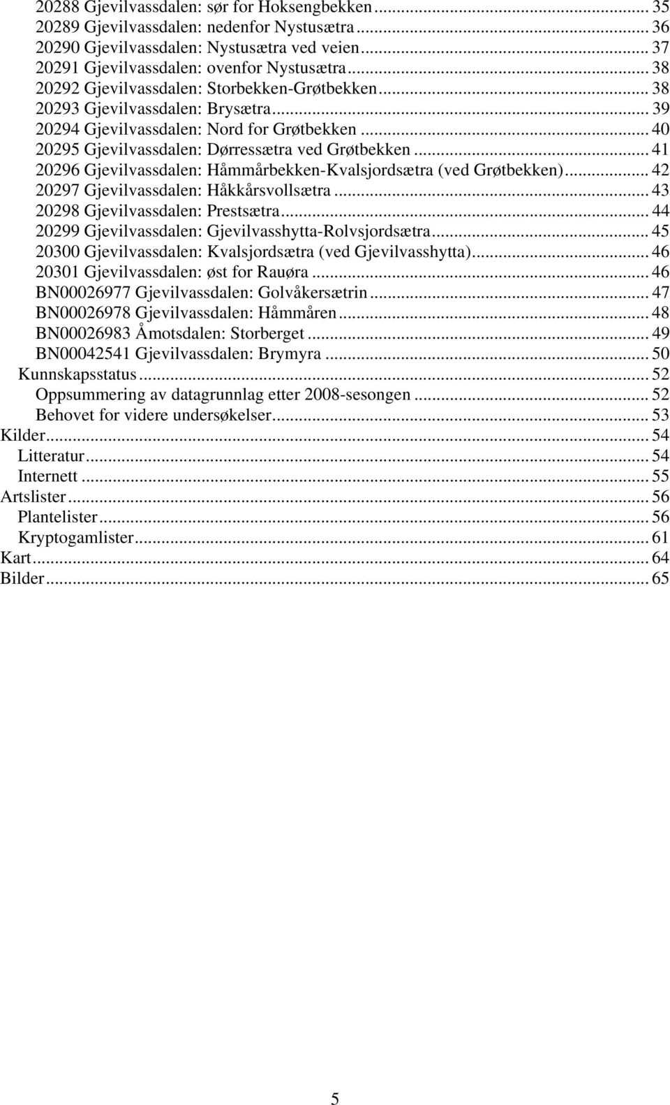 .. 41 20296 Gjevilvassdalen: Håmmårbekken-Kvalsjordsætra (ved Grøtbekken)... 42 20297 Gjevilvassdalen: Håkkårsvollsætra... 43 20298 Gjevilvassdalen: Prestsætra.