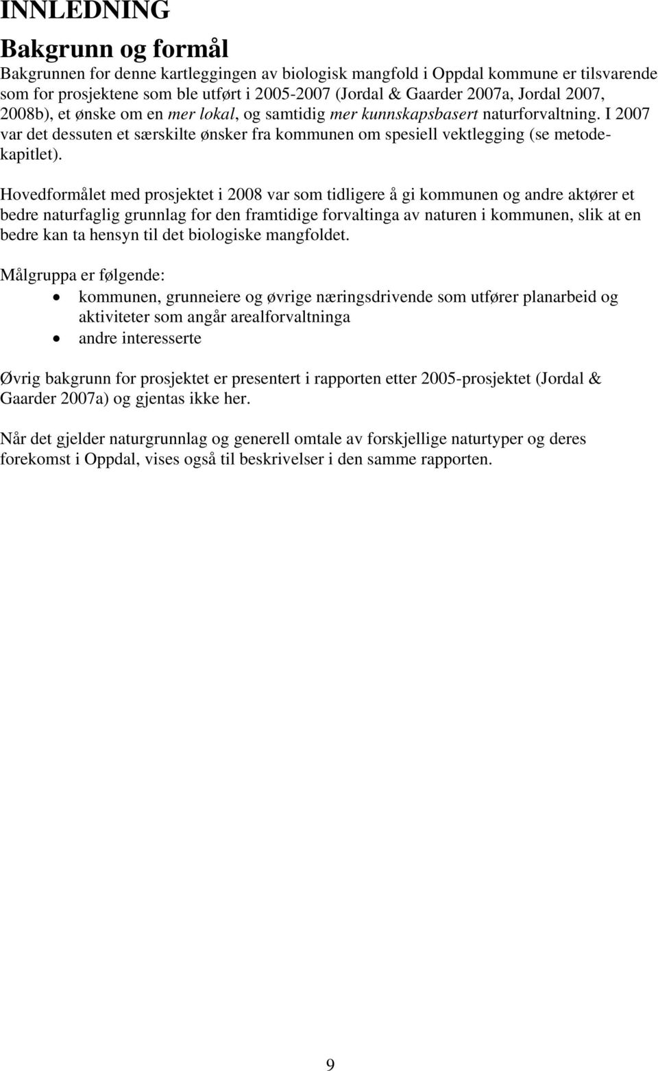 Hovedformålet med prosjektet i 2008 var som tidligere å gi kommunen og andre aktører et bedre naturfaglig grunnlag for den framtidige forvaltinga av naturen i kommunen, slik at en bedre kan ta hensyn