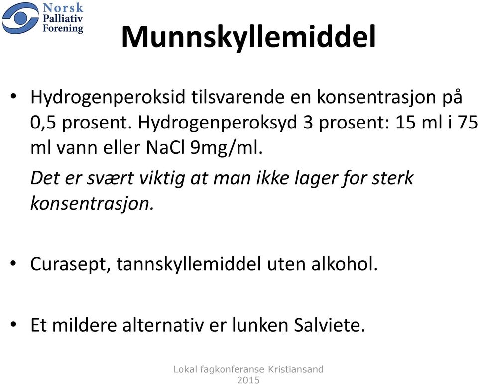 Hydrogenperoksyd 3 prosent: 15 ml i 75 ml vann eller NaCl 9mg/ml.