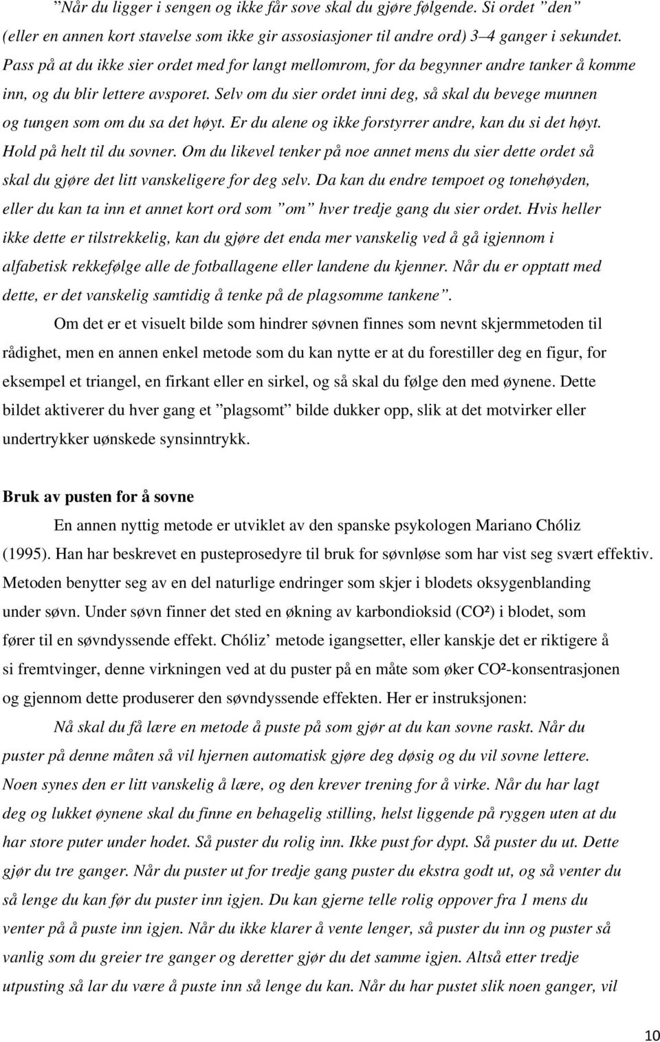 Selv om du sier ordet inni deg, så skal du bevege munnen og tungen som om du sa det høyt. Er du alene og ikke forstyrrer andre, kan du si det høyt. Hold på helt til du sovner.