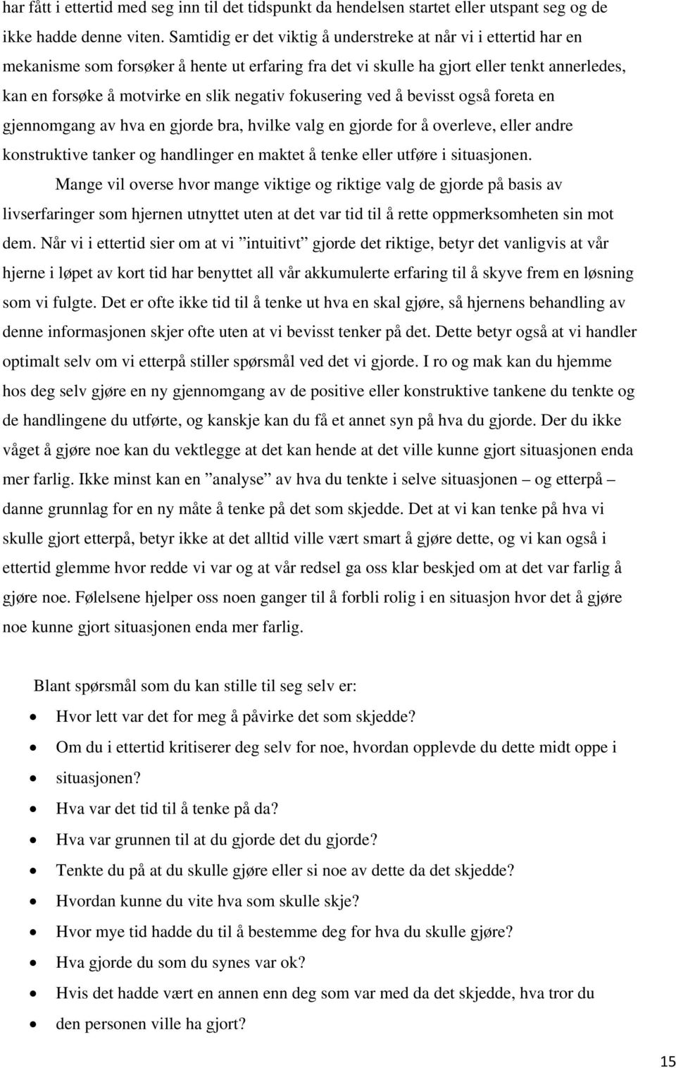 negativ fokusering ved å bevisst også foreta en gjennomgang av hva en gjorde bra, hvilke valg en gjorde for å overleve, eller andre konstruktive tanker og handlinger en maktet å tenke eller utføre i