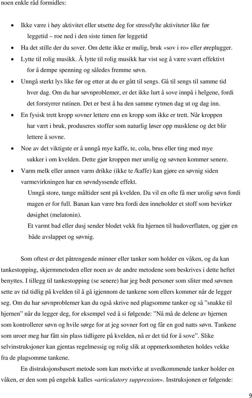 Unngå sterkt lys like før og etter at du er gått til sengs. Gå til sengs til samme tid hver dag. Om du har søvnproblemer, er det ikke lurt å sove innpå i helgene, fordi det forstyrrer rutinen.