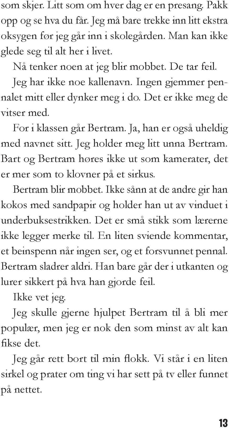 Ja, han er også uheldig med navnet sitt. Jeg holder meg litt unna Bertram. Bart og Bertram høres ikke ut som kamerater, det er mer som to klovner på et sirkus. Bertram blir mobbet.