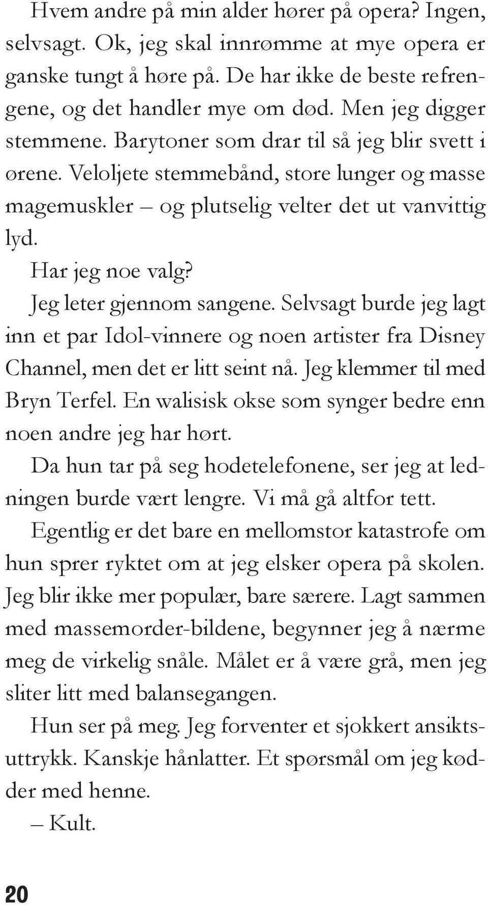 Jeg leter gjennom sangene. Selvsagt burde jeg lagt inn et par Idol-vinnere og noen artister fra Disney Channel, men det er litt seint nå. Jeg klemmer til med Bryn Terfel.