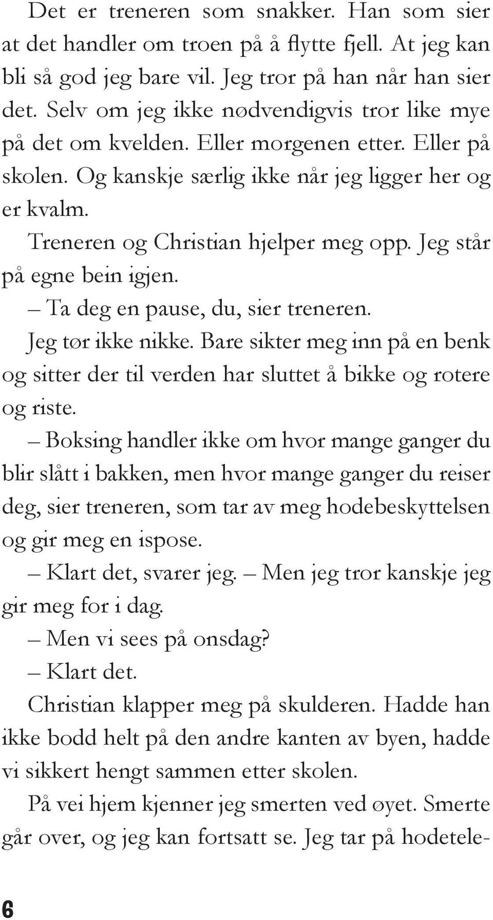 Jeg står på egne bein igjen. Ta deg en pause, du, sier treneren. Jeg tør ikke nikke. Bare sikter meg inn på en benk og sitter der til verden har sluttet å bikke og rotere og riste.