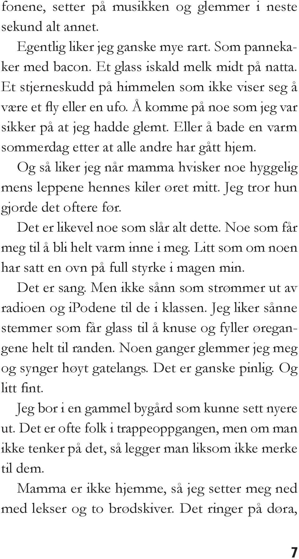 Og så liker jeg når mamma hvisker noe hyggelig mens leppene hennes kiler øret mitt. Jeg tror hun gjorde det oftere før. Det er likevel noe som slår alt dette.