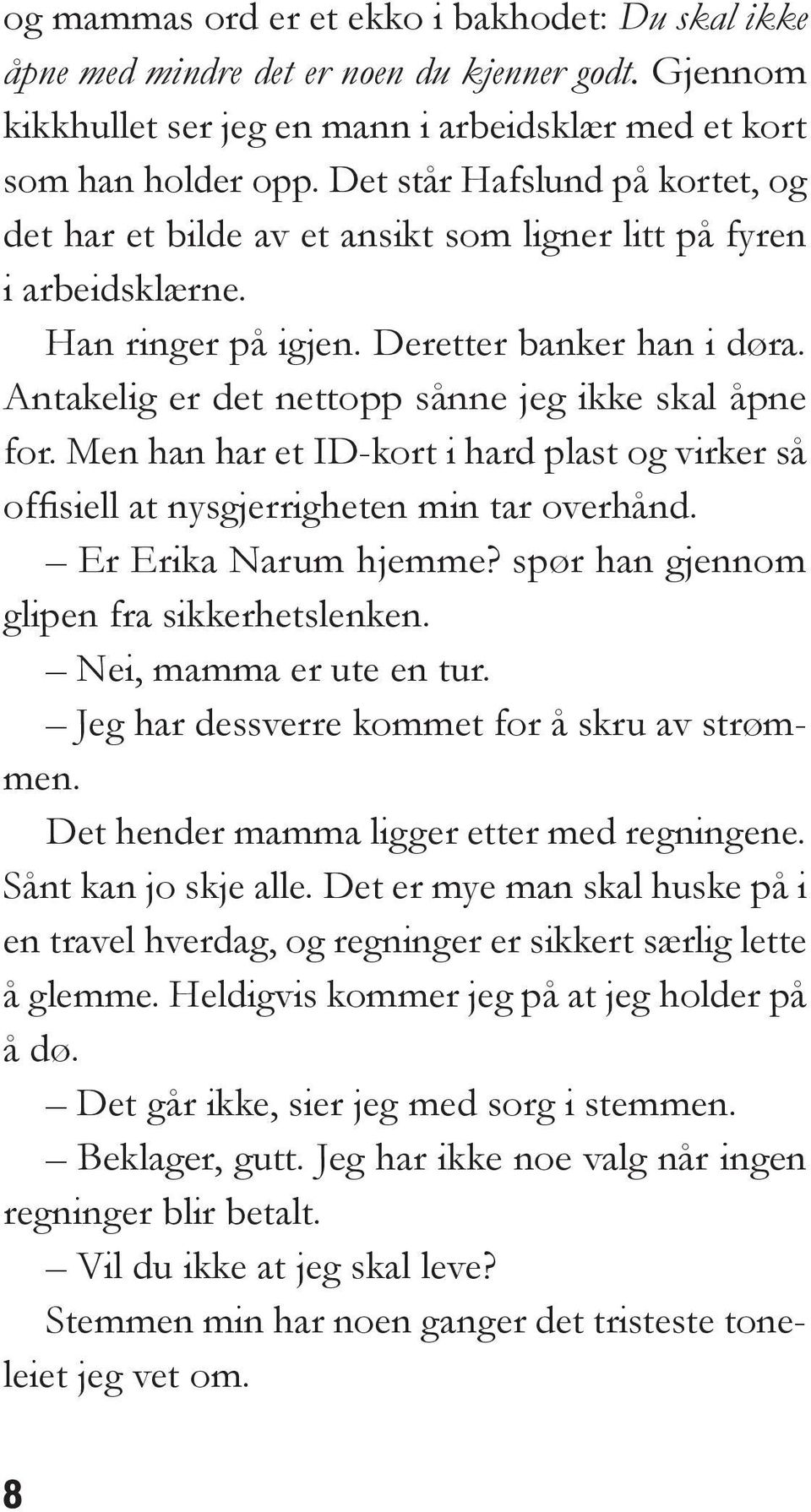 Antakelig er det nettopp sånne jeg ikke skal åpne for. Men han har et ID-kort i hard plast og virker så offisiell at nysgjerrigheten min tar overhånd. Er Erika Narum hjemme?