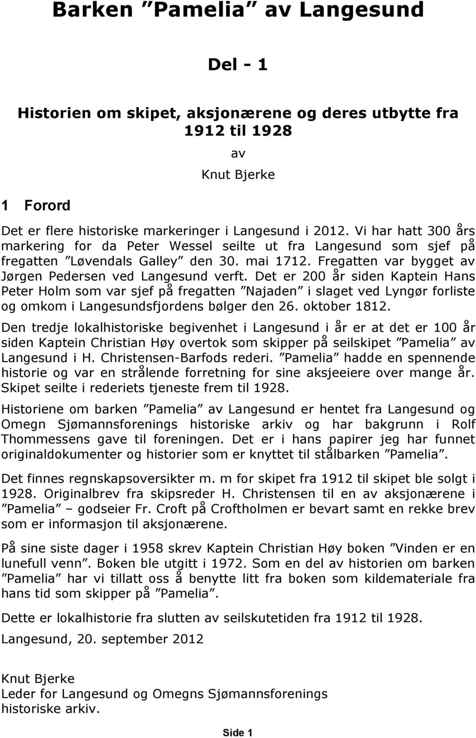 Det er 200 år siden Kaptein Hans Peter Holm som var sjef på fregatten Najaden i slaget ved Lyngør forliste og omkom i Langesundsfjordens bølger den 26. oktober 1812.