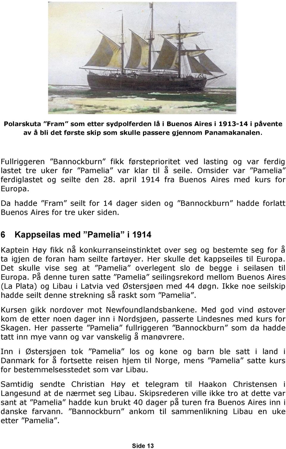 april 1914 fra Buenos Aires med kurs for Europa. Da hadde Fram seilt for 14 dager siden og Bannockburn hadde forlatt Buenos Aires for tre uker siden.