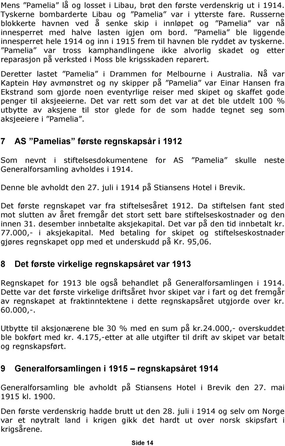 Pamelia ble liggende innesperret hele 1914 og inn i 1915 frem til havnen ble ryddet av tyskerne.