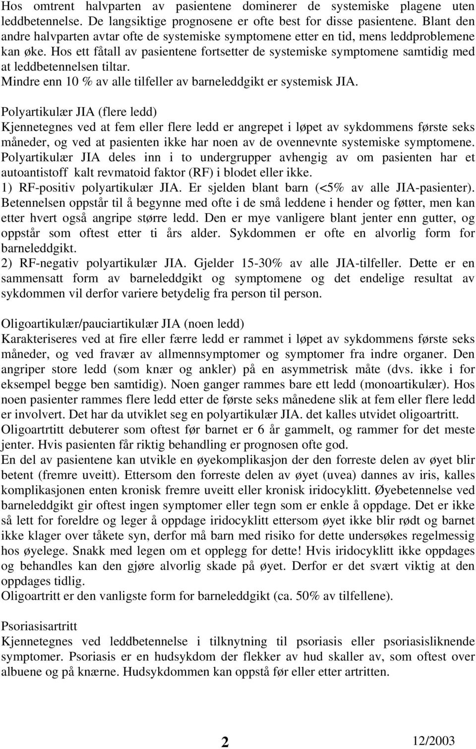 Hos ett fåtall av pasientene fortsetter de systemiske symptomene samtidig med at leddbetennelsen tiltar. Mindre enn 10 % av alle tilfeller av barneleddgikt er systemisk JIA.