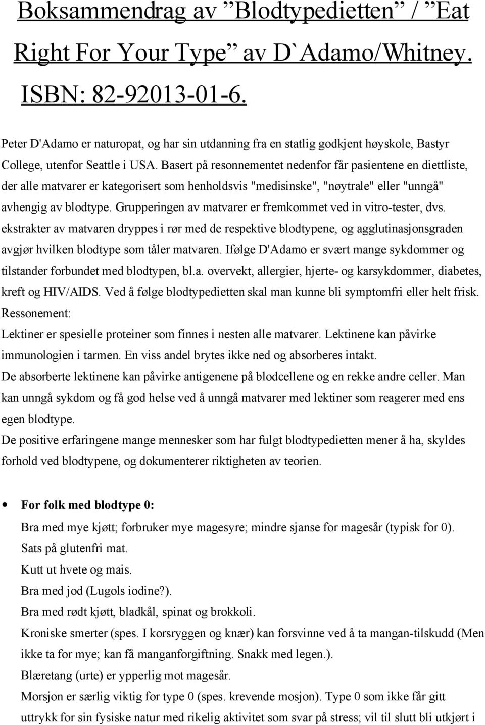 Basert på resonnementet nedenfor får pasientene en diettliste, der alle matvarer er kategorisert som henholdsvis "medisinske", "nøytrale" eller "unngå" avhengig av blodtype.