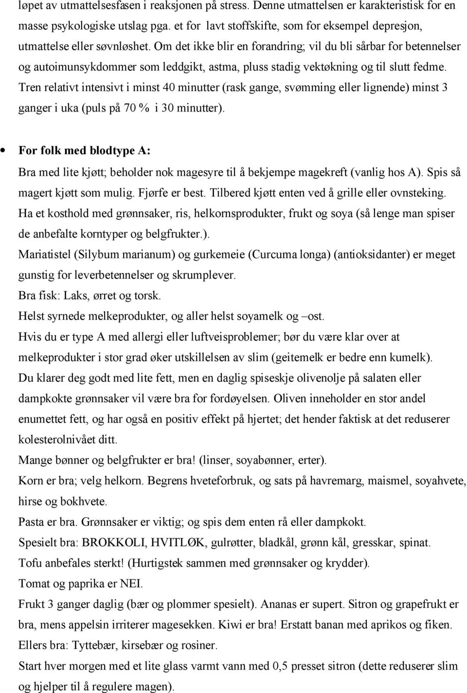 Om det ikke blir en forandring; vil du bli sårbar for betennelser og autoimunsykdommer som leddgikt, astma, pluss stadig vektøkning og til slutt fedme.